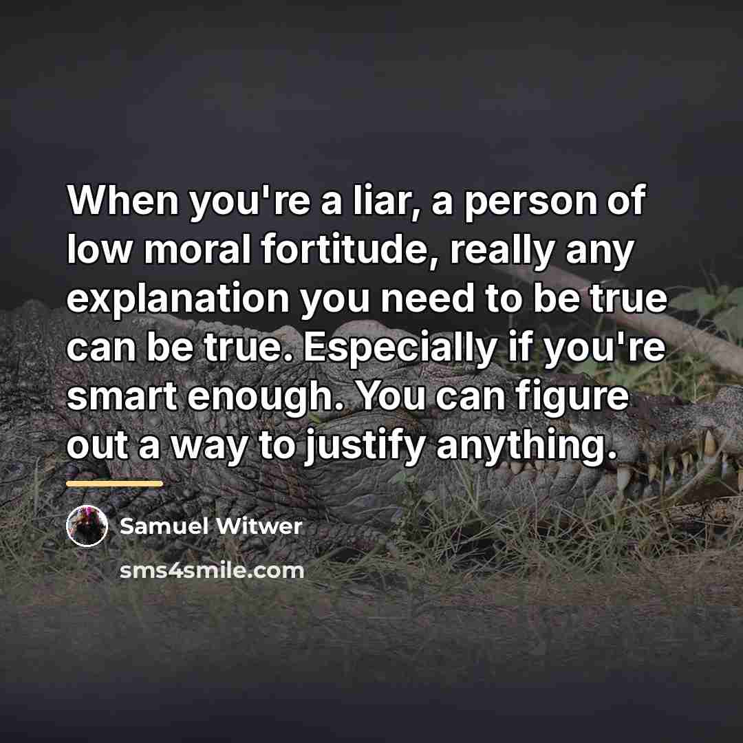 “When you're a liar, a person of low moral fortitude,…” quote by Samuel Witwer