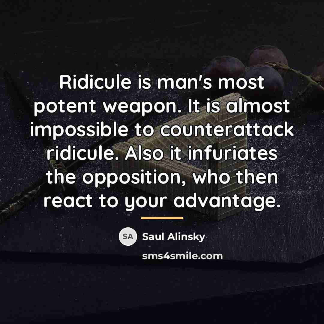 “Ridicule is man's most potent weapon. It is almost impossible…” quote by Saul Alinsky