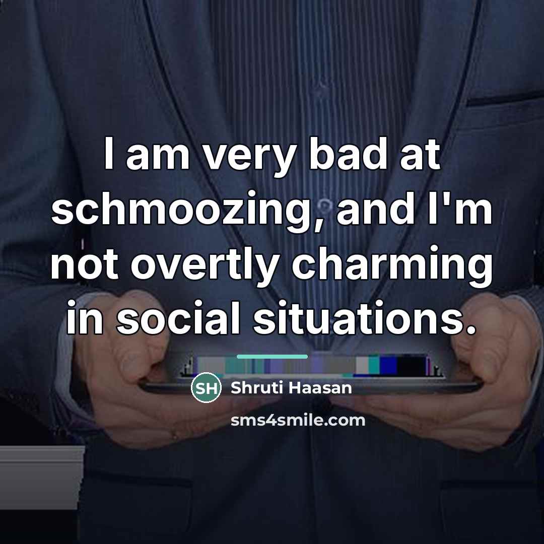 “I am very bad at schmoozing, and I'm not overtly…” quote by Shruti Haasan