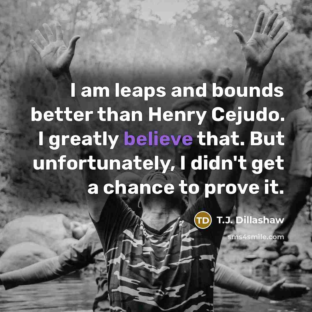 “I am leaps and bounds better than Henry Cejudo. I…” quote by T.J. Dillashaw