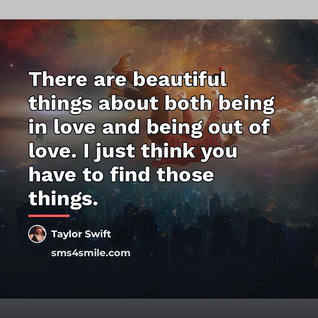 “There are beautiful things about both being in love and…” quote by Taylor Swift