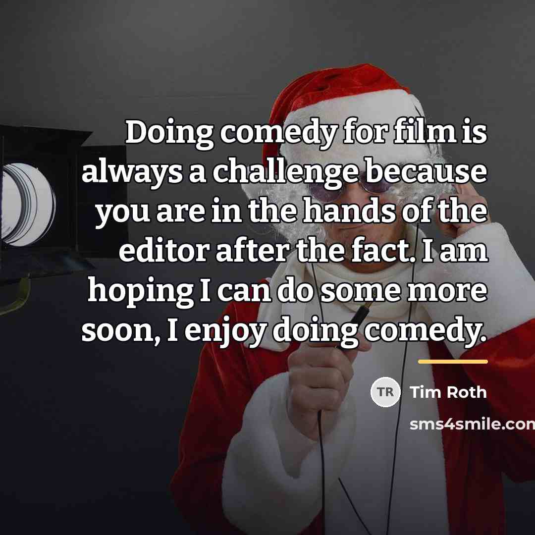 “Doing comedy for film is always a challenge because you…” quote by Tim Roth