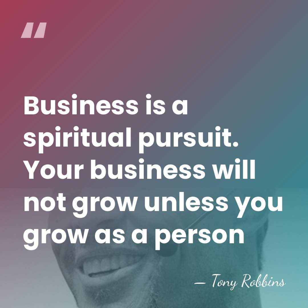 Business is a spiritual pursuit. Your business will not grow unless you&hellip; - Tony Robbins