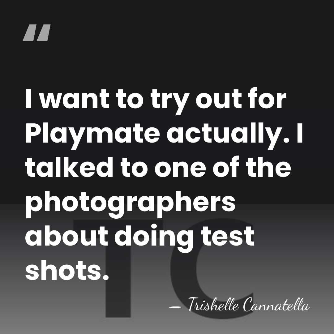 I want to try out for Playmate actually. I talked to one&hellip; - Trishelle Cannatella