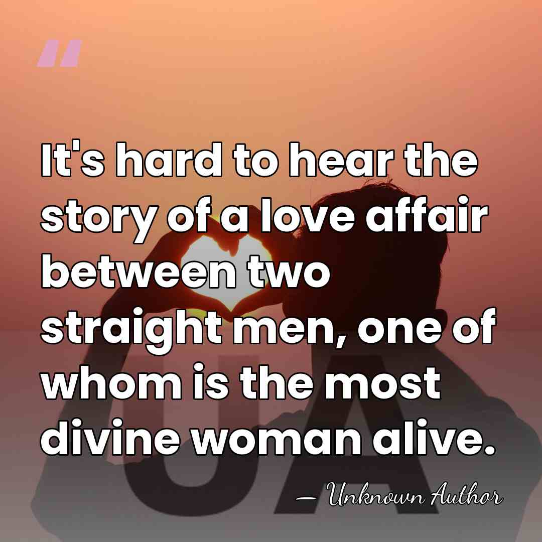 It's hard to hear the story of a love affair between two&hellip; - Unknown Author