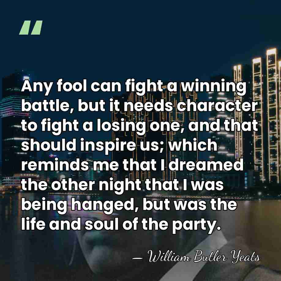Any fool can fight a winning battle, but it needs character to&hellip; - William Butler Yeats