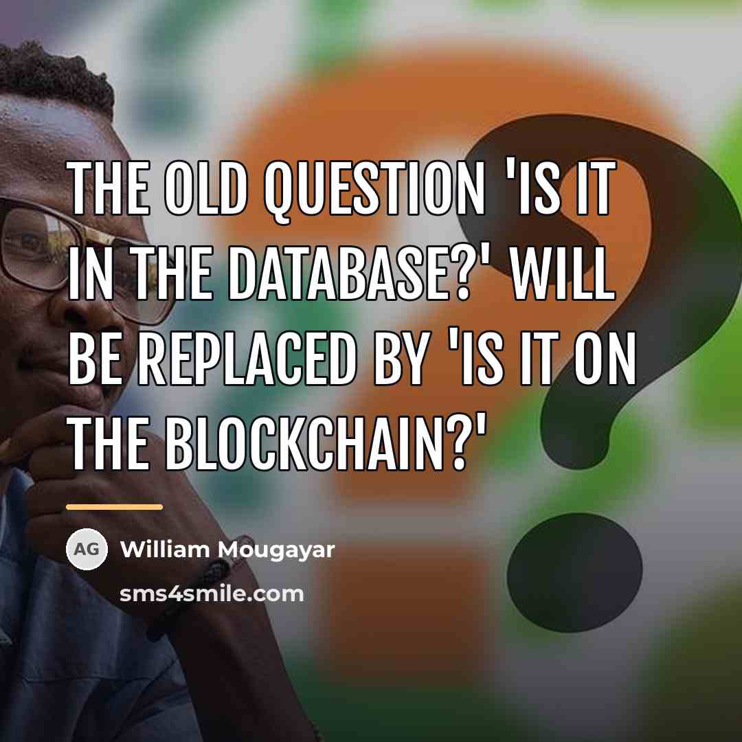 “The old question 'Is it in the database?' will be…” quote by William Mougayar