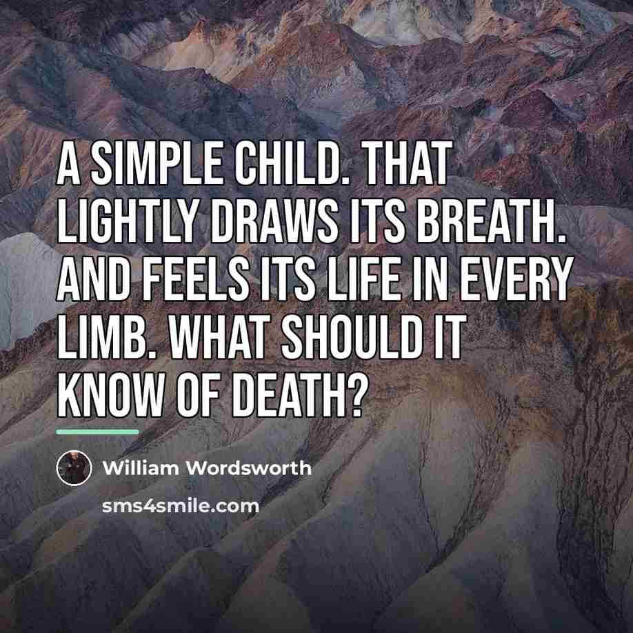 “A simple child. That lightly draws its breath. And feels…” quote by William Wordsworth