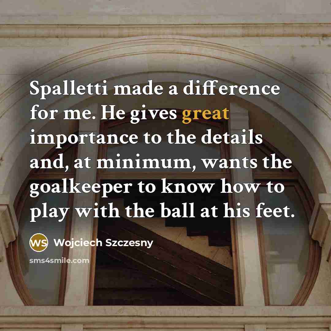 “Spalletti made a difference for me. He gives great importance…” quote by Wojciech Szczesny