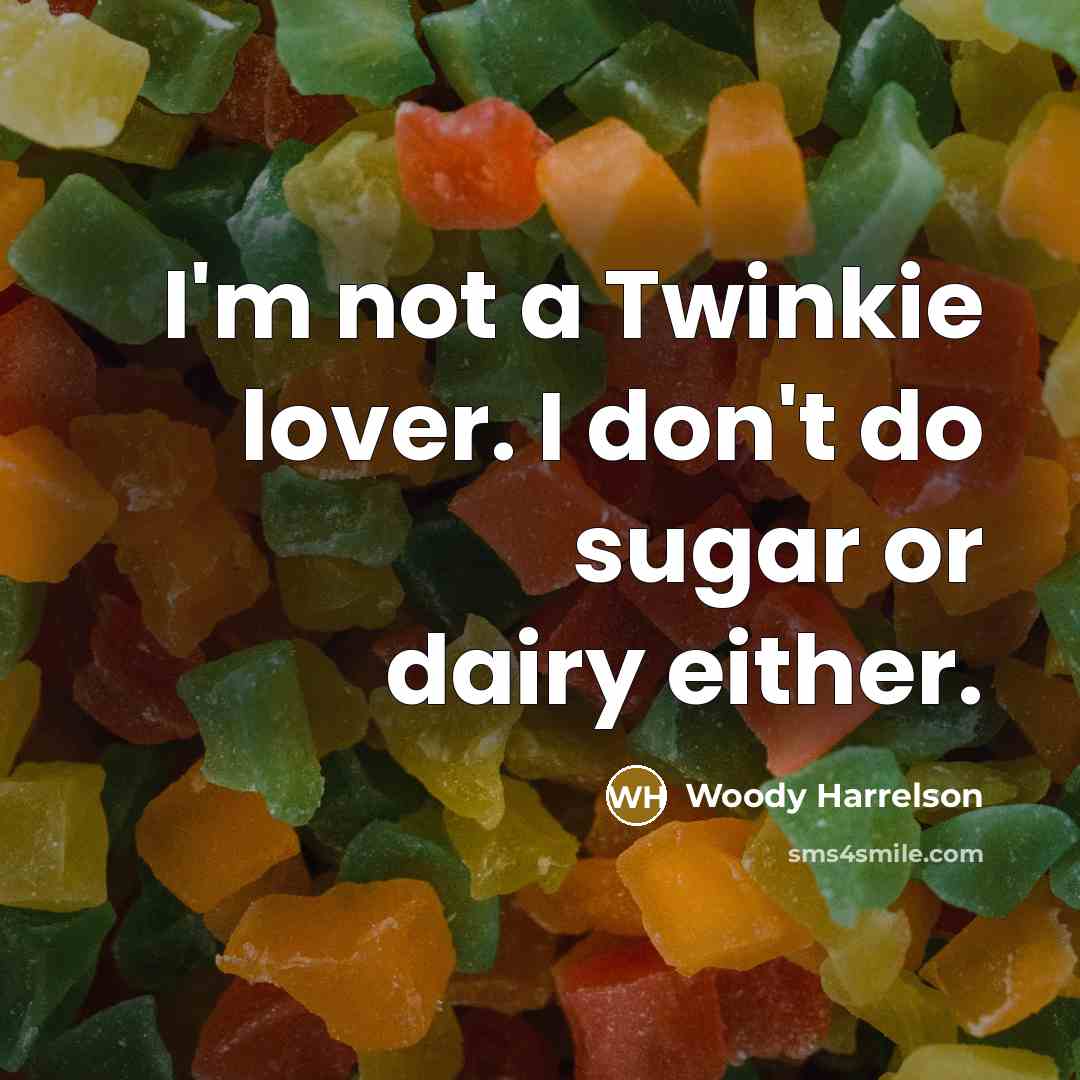 “I'm not a Twinkie lover. I don't do sugar or…” quote by Woody Harrelson