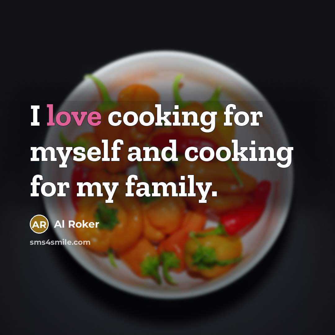 “I love cooking for myself and cooking for my family.…” quote by Al Roker