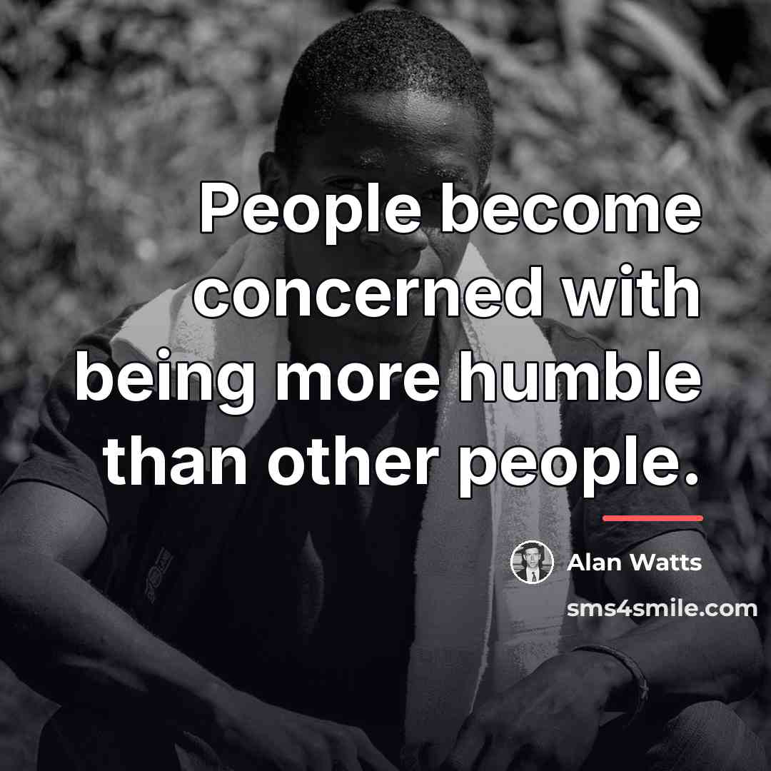 “People become concerned with being more humble than other people.…” quote by Alan Watts