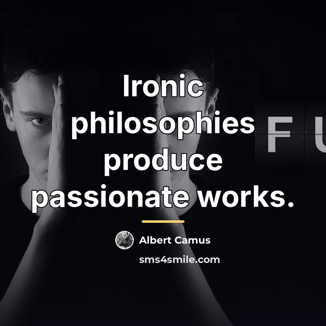 “Ironic philosophies produce passionate works.…” quote by Albert Camus