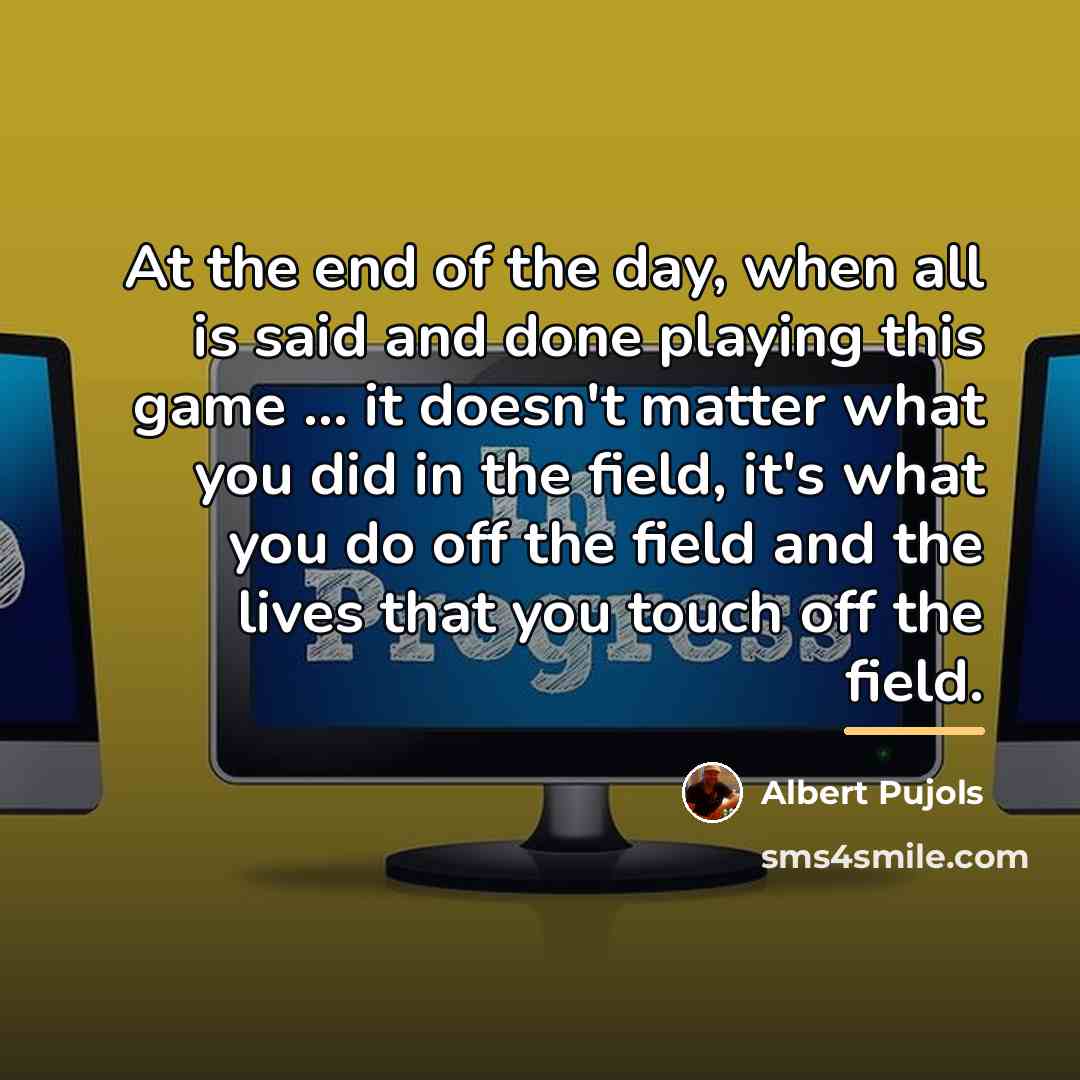 “At the end of the day, when all is said…” quote by Albert Pujols