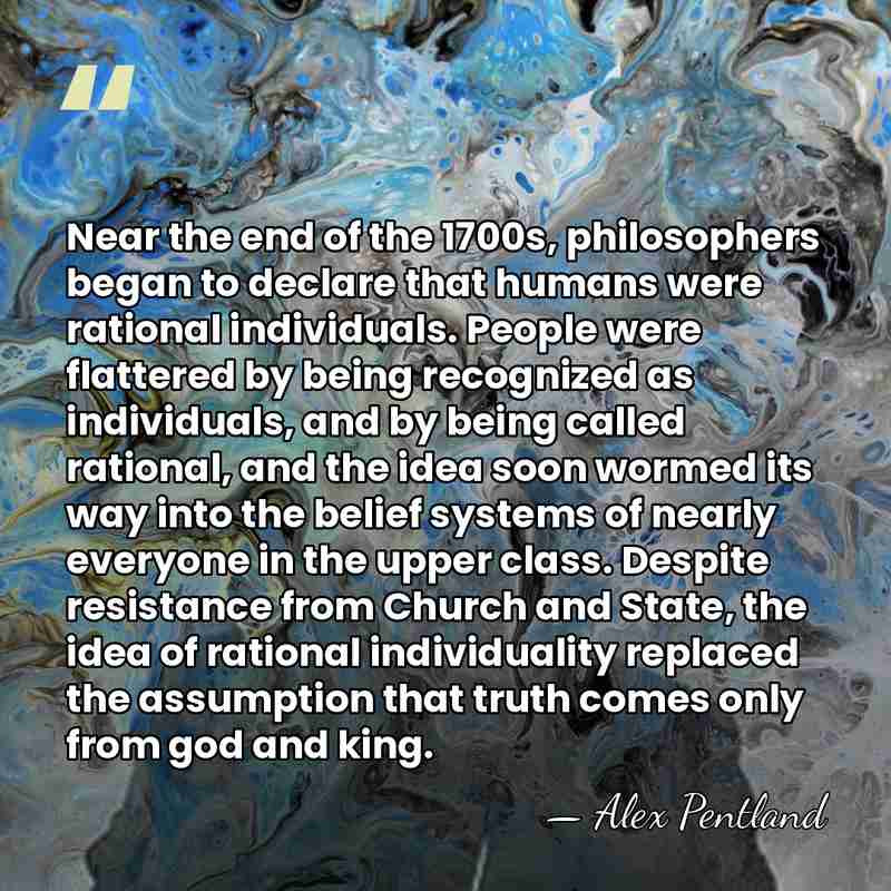 Near the end of the 1700s, philosophers began to declare that humans&hellip; - Alex Pentland