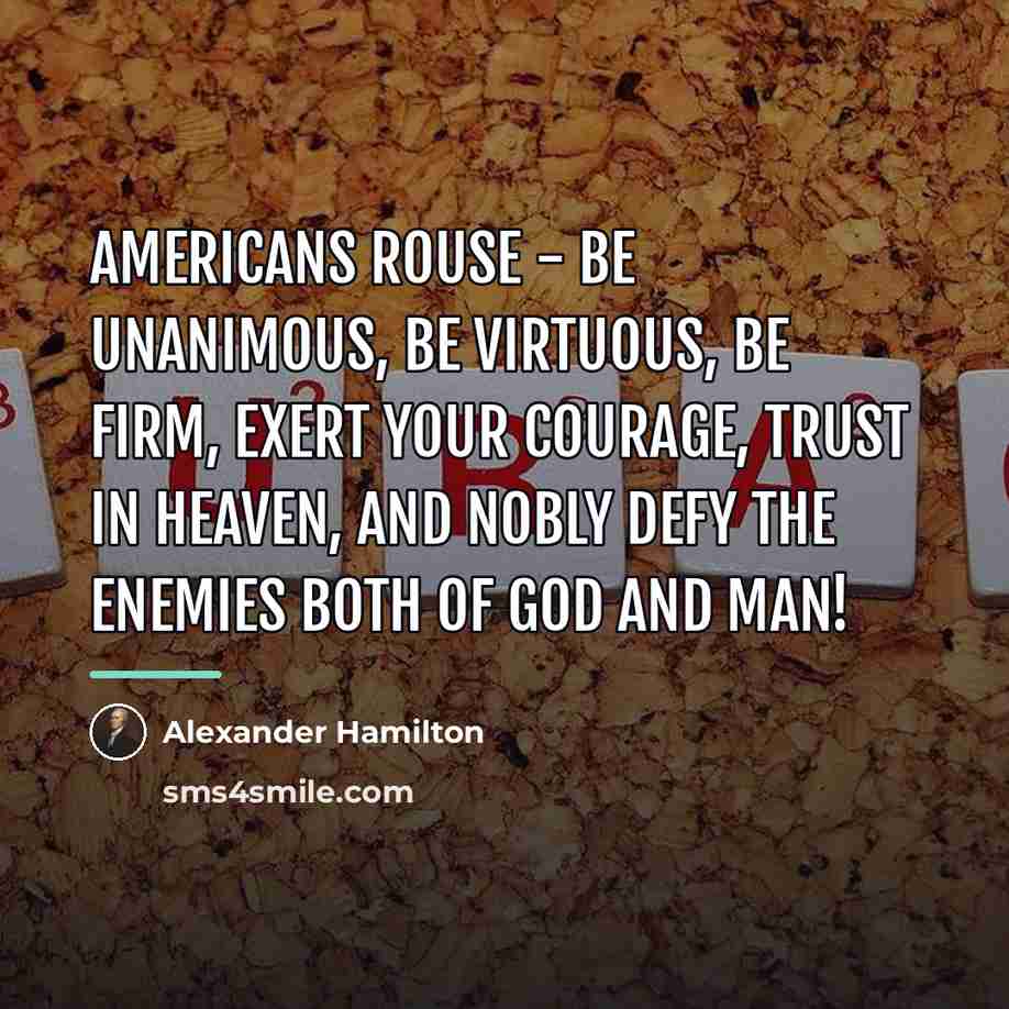 “Americans rouse - be unanimous, be virtuous, be firm, exert…” quote by Alexander Hamilton