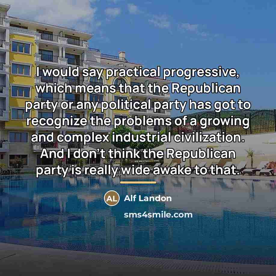 “I would say practical progressive, which means that the Republican…” quote by Alf Landon