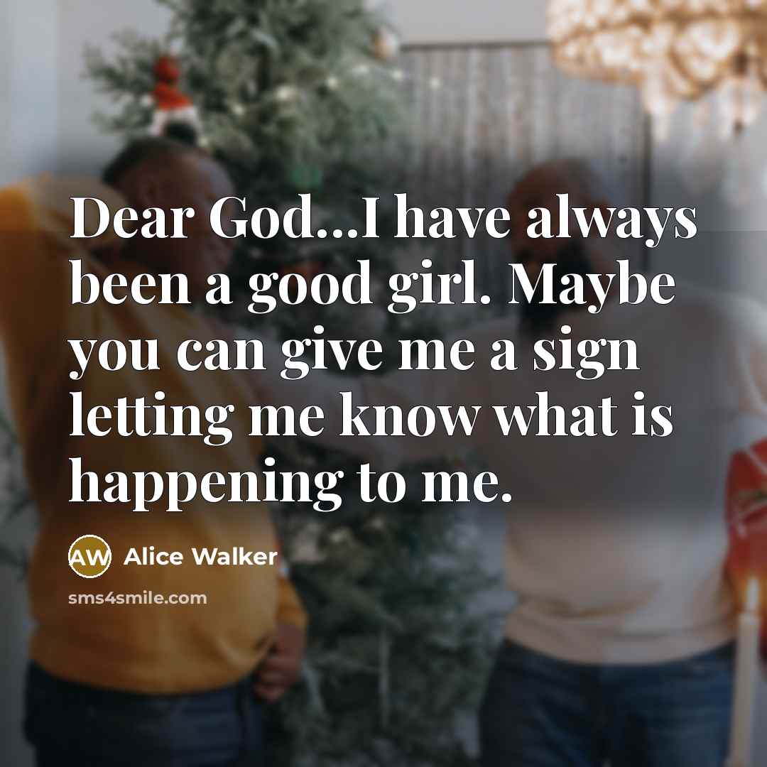 “Dear God...I have always been a good girl. Maybe you…” quote by Alice Walker