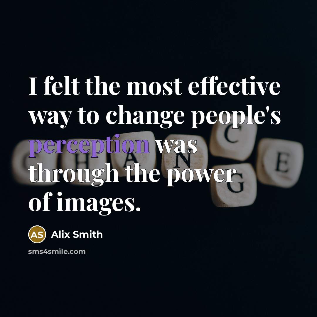 “I felt the most effective way to change people's perception…” quote by Alix Smith