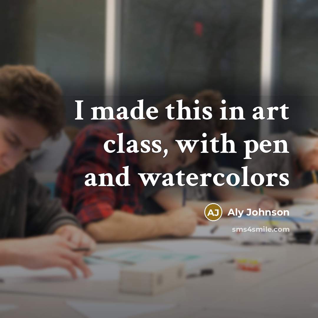 “I made this in art class, with pen and watercolors…” quote by Aly Johnson