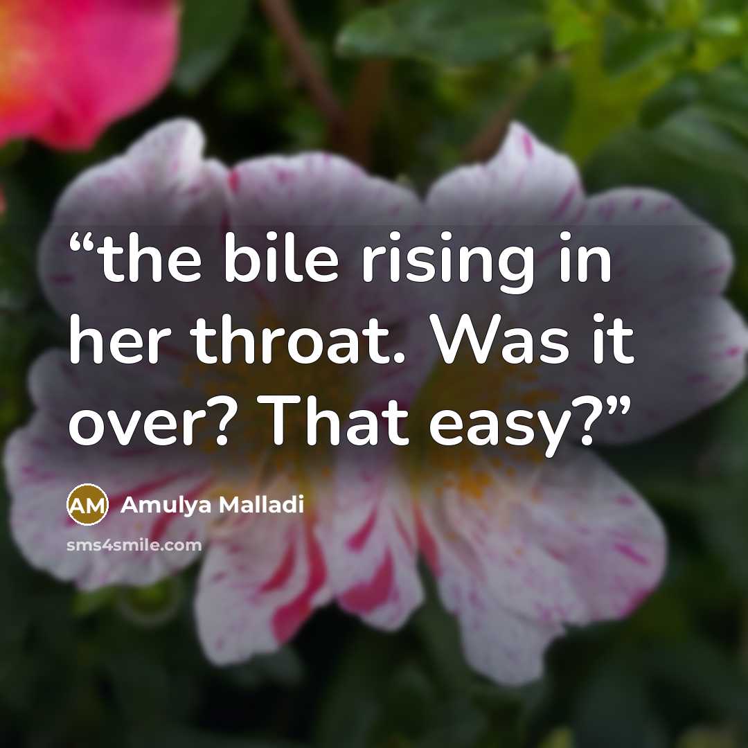 “the bile rising in her throat. Was it over? That easy?” quote by Amulya Malladi