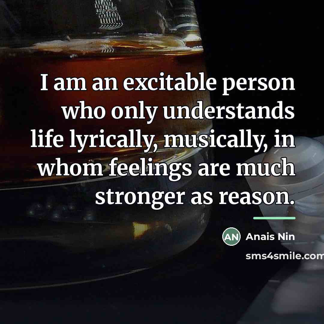 “I am an excitable person who only understands life lyrically,…” quote by Anais Nin