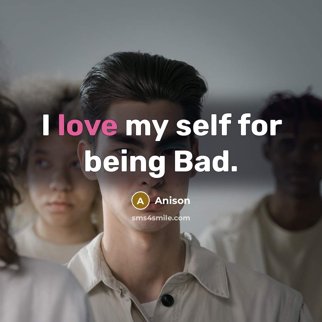 “I love my self for being Bad.…” quote by Anison
