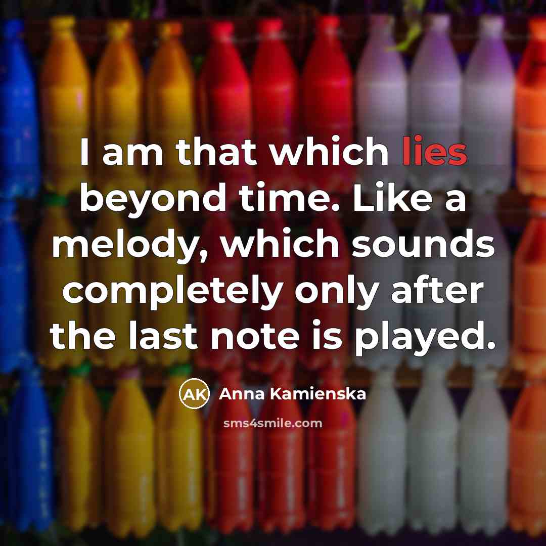 “I am that which lies beyond time. Like a melody,…” quote by Anna Kamienska