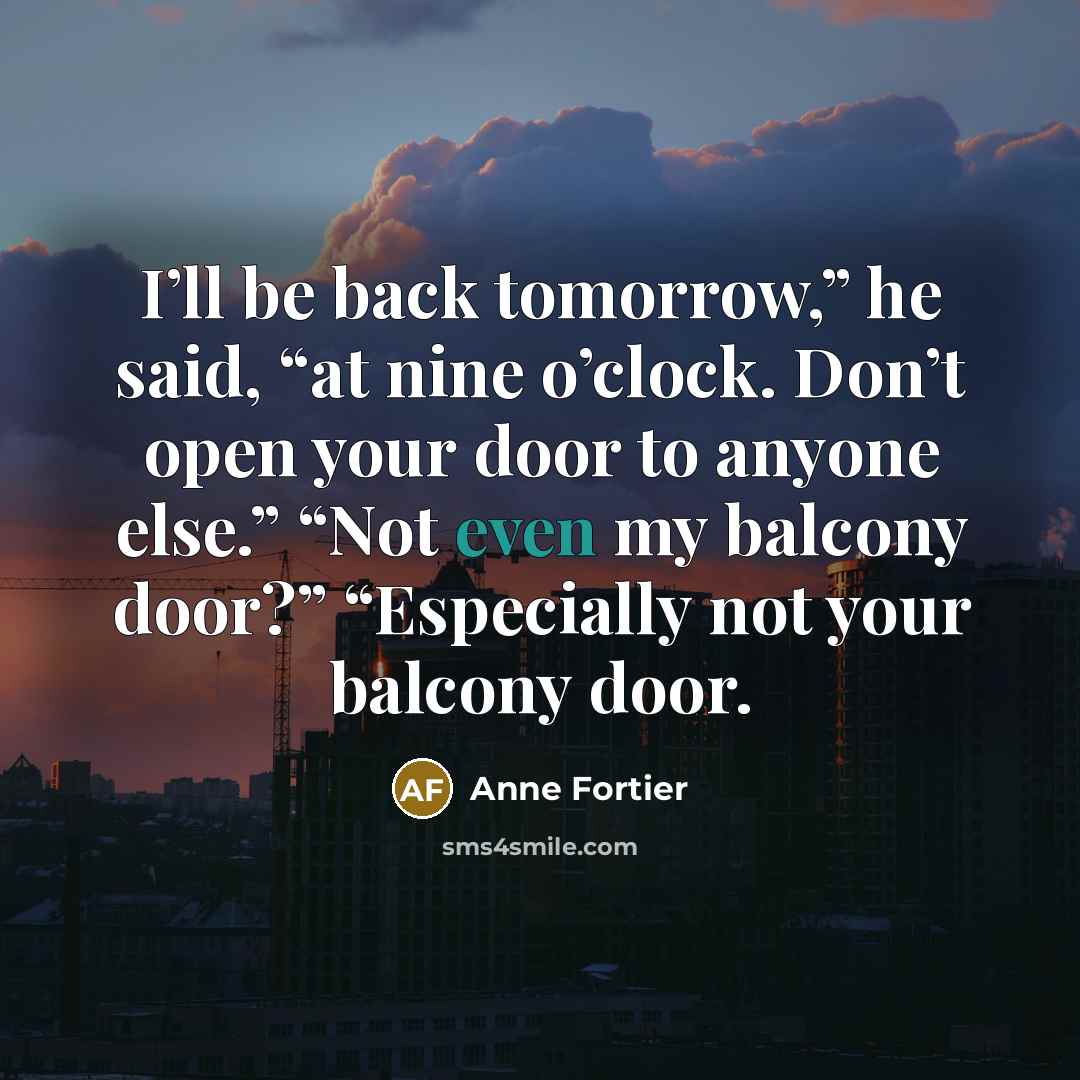 “I’ll be back tomorrow,” he said, “at nine o’clock. Don’t…” quote by Anne Fortier