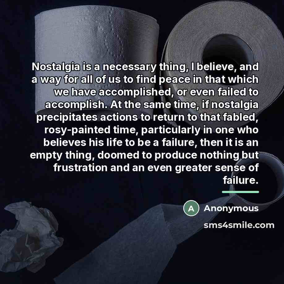 “Nostalgia is a necessary thing, I believe, and a way…” quote by Anonymous
