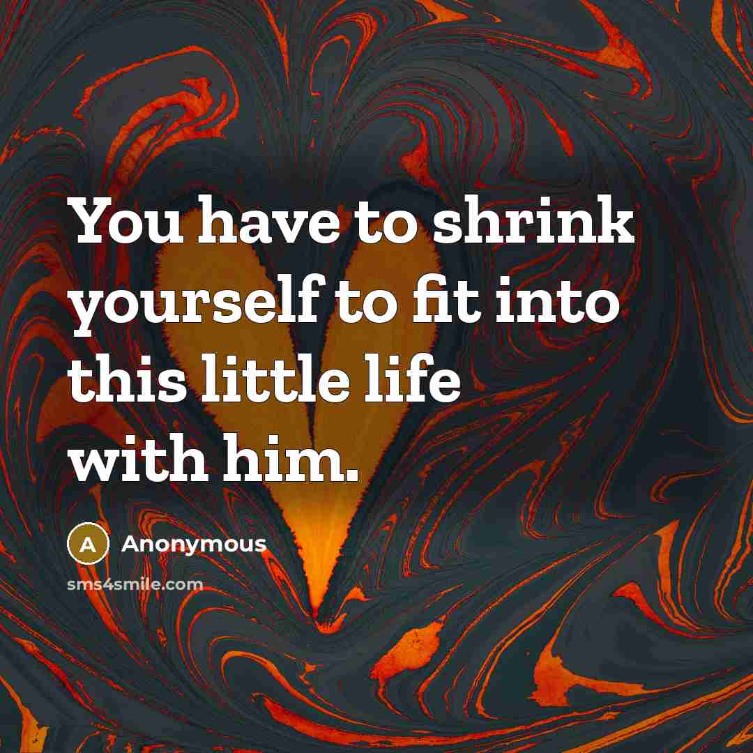 “You have to shrink yourself to fit into this little…” quote by Anonymous