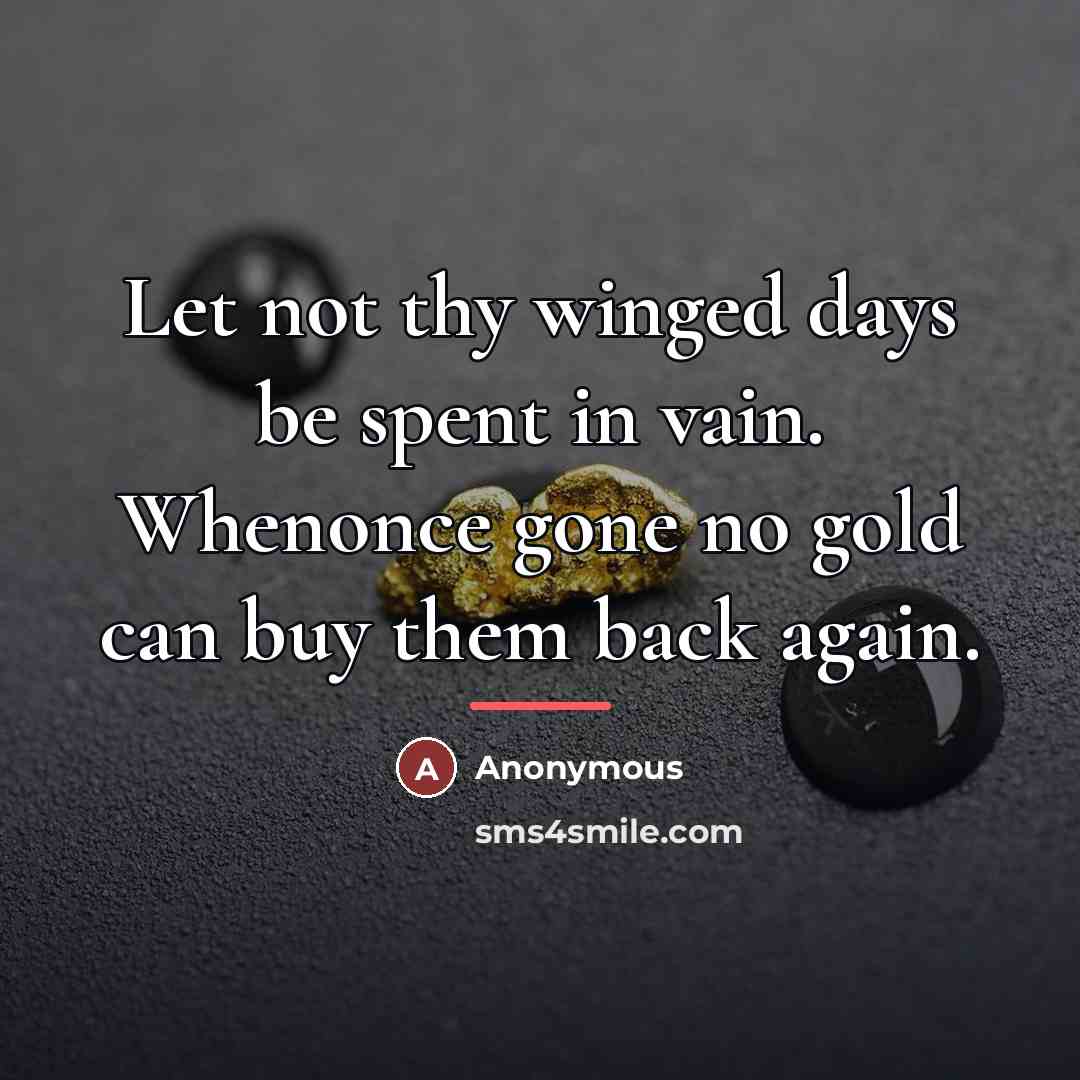 “Let not thy winged days be spent in vain. Whenonce…” quote by Anonymous