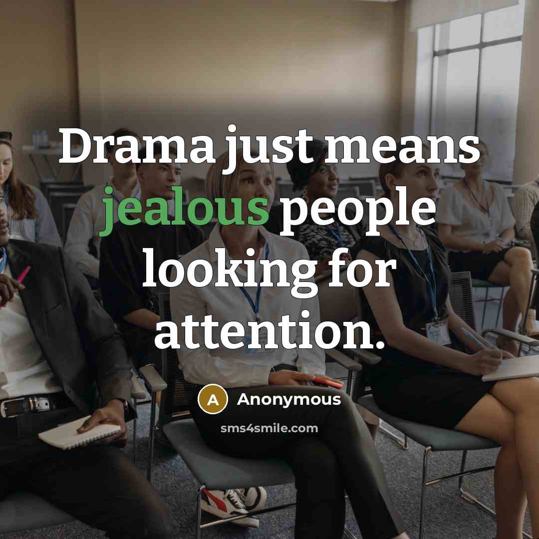 “Drama just means jealous people looking for attention.” quote by Anonymous