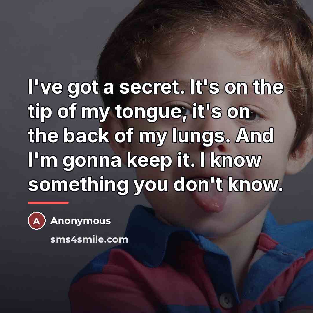 “I've got a secret. It's on the tip of my…” quote by Anonymous