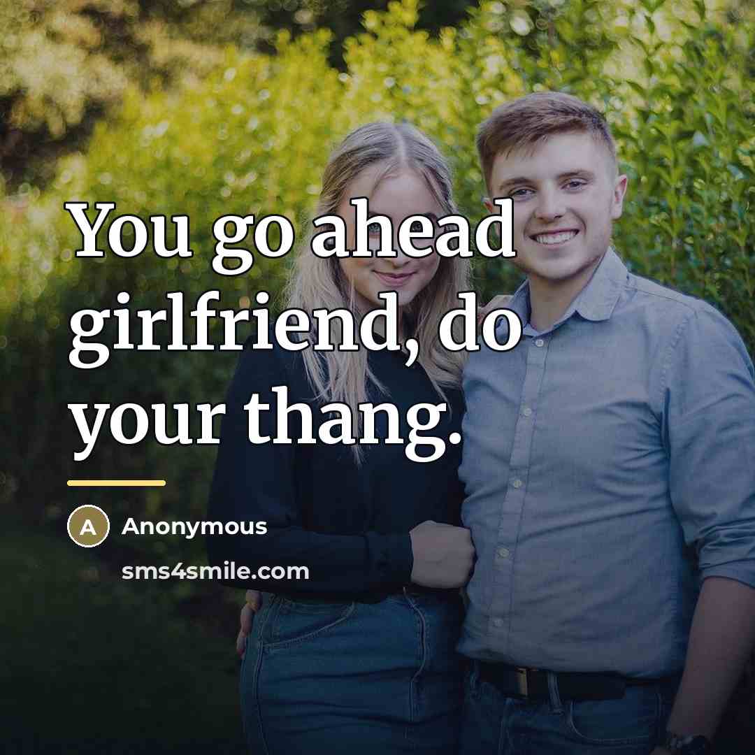 “You go ahead girlfriend, do your thang.…” quote by Anonymous