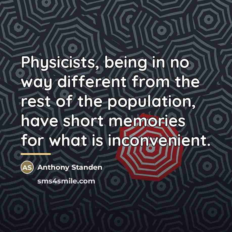 “Physicists, being in no way different from the rest of…” quote by Anthony Standen