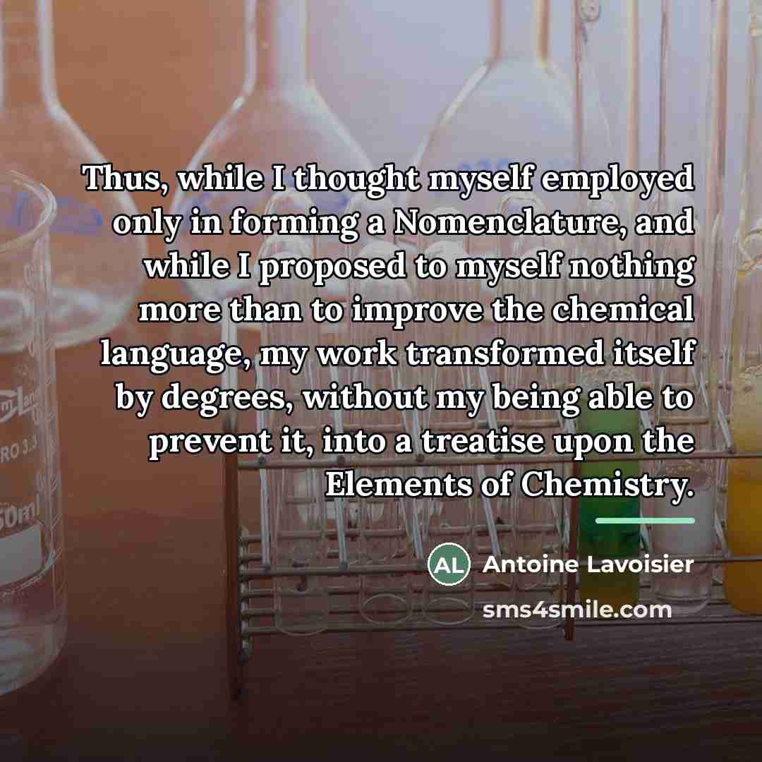 “Thus, while I thought myself employed only in forming a…” quote by Antoine Lavoisier