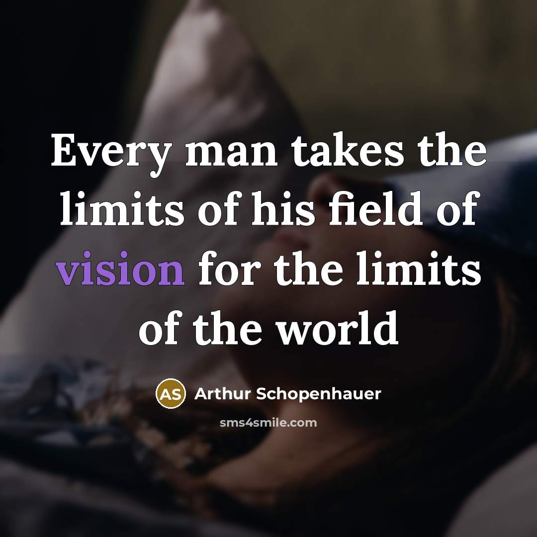 “Every man takes the limits of his field of vision…” quote by Arthur Schopenhauer