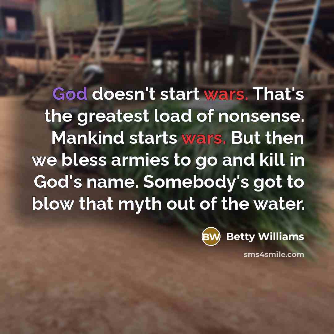 “God doesn't start wars. That's the greatest load of nonsense.…” quote by Betty Williams