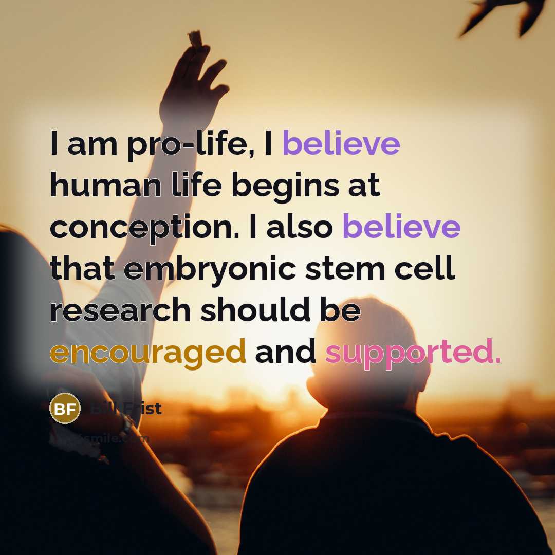 “I am pro-life, I believe human life begins at conception.…” quote by Bill Frist