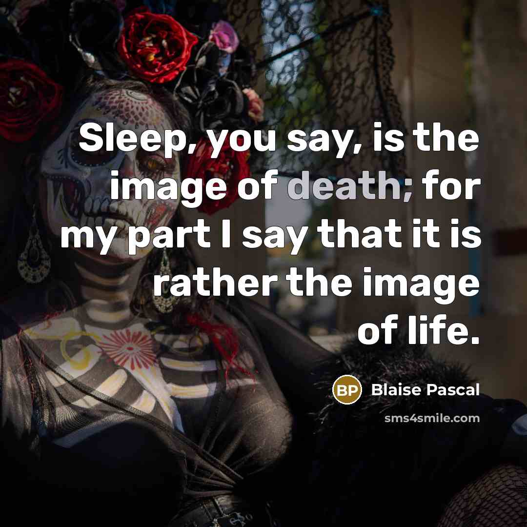 “Sleep, you say, is the image of death; for my…” quote by Blaise Pascal