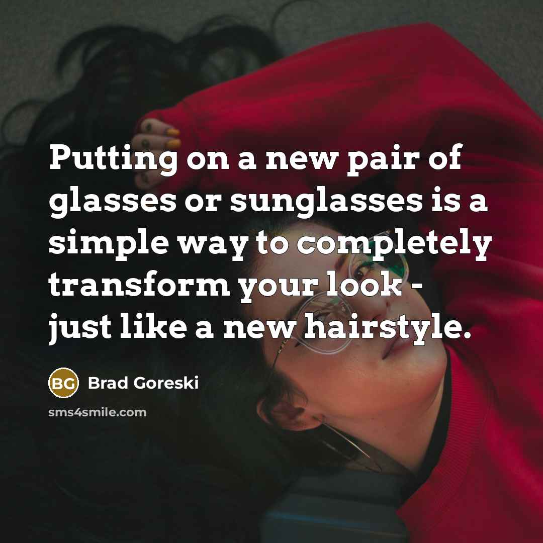“Putting on a new pair of glasses or sunglasses is…” quote by Brad Goreski
