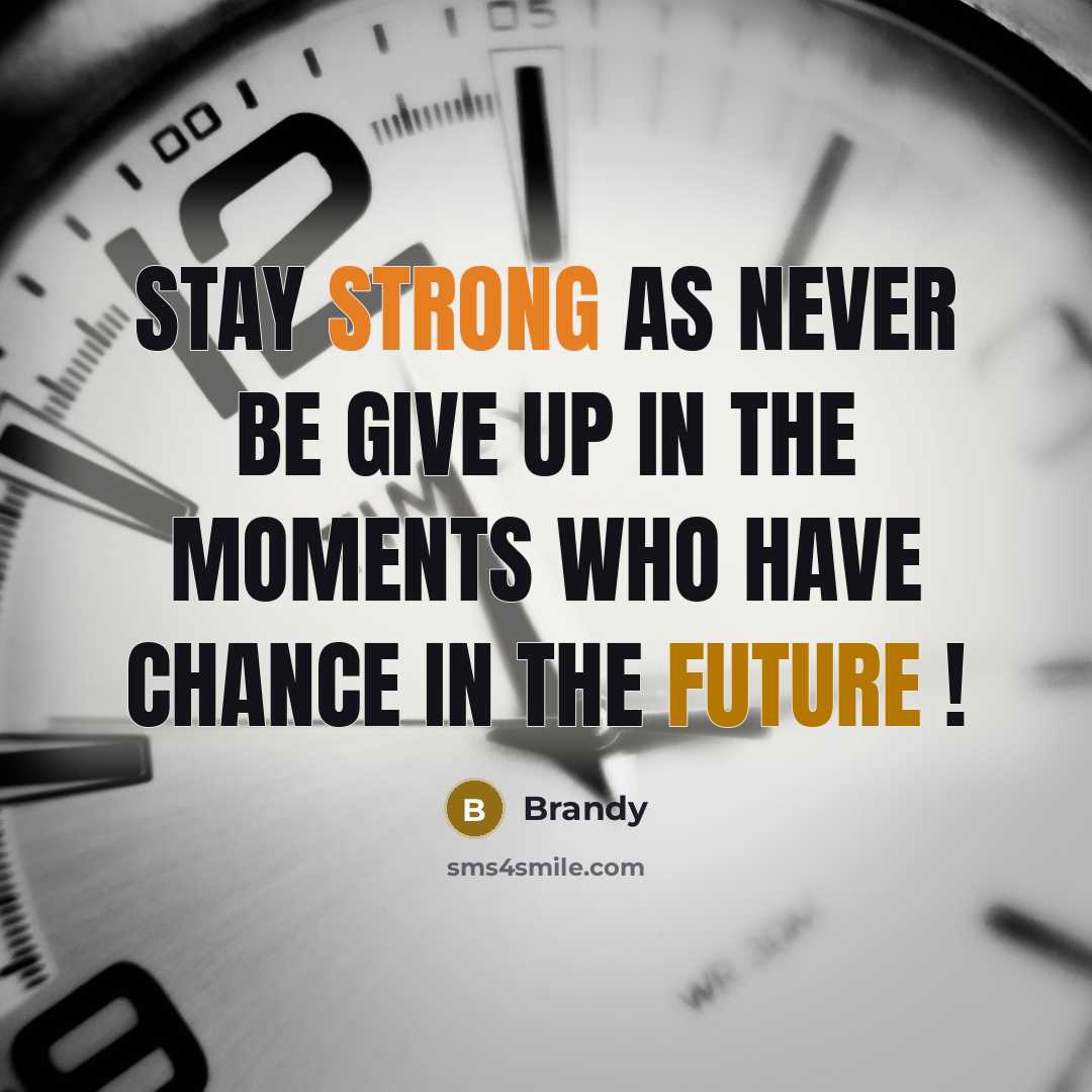 “Stay strong as never be give up in the moments who have chance in the future !” quote by Brandy