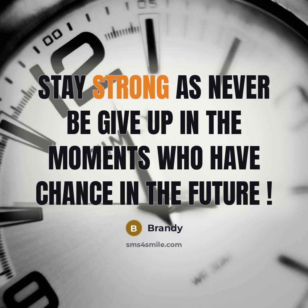 “Stay strong as never be give up in the moments…” quote by Brandy
