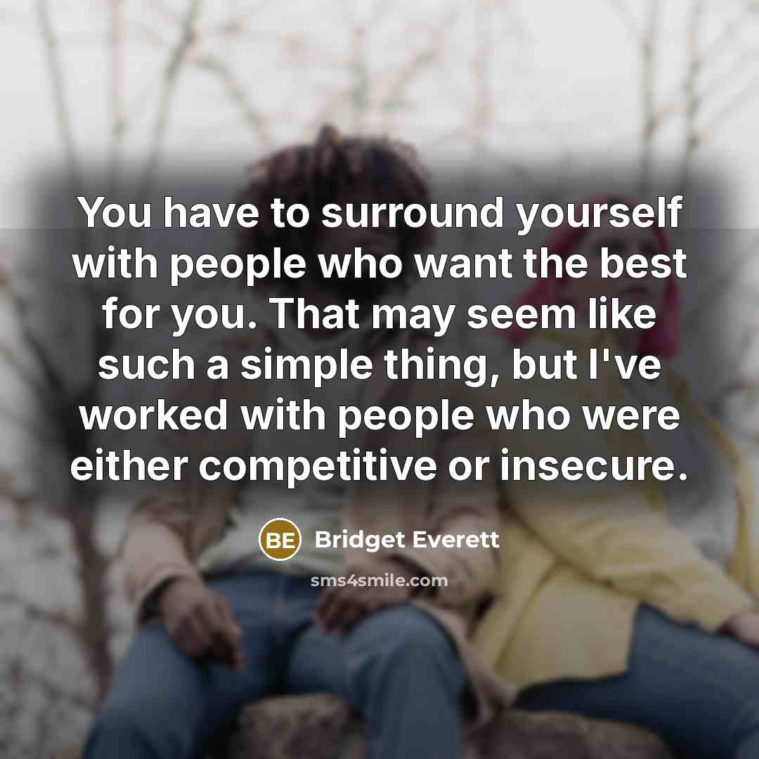 “You have to surround yourself with people who want the…” quote by Bridget Everett