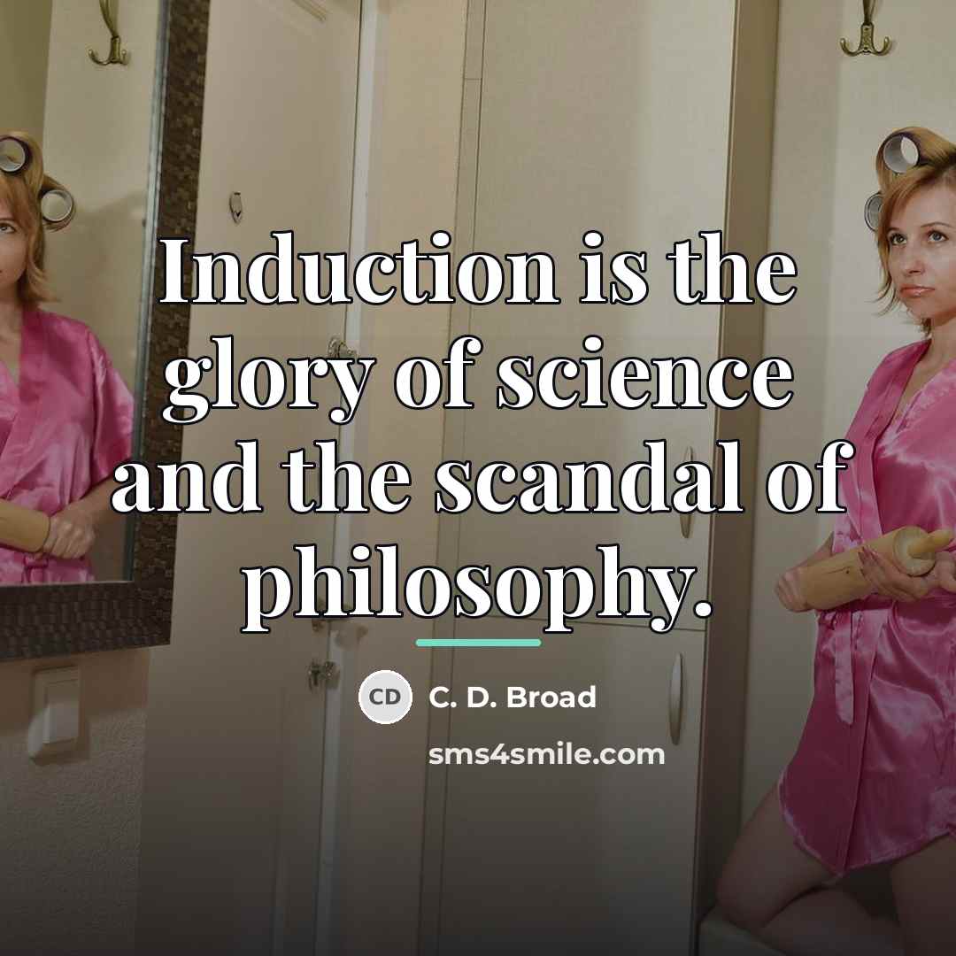 “Induction is the glory of science and the scandal of…” quote by C. D. Broad
