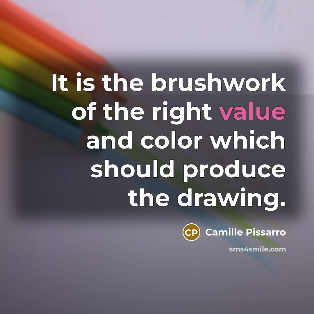 “It is the brushwork of the right value and color…” quote by Camille Pissarro