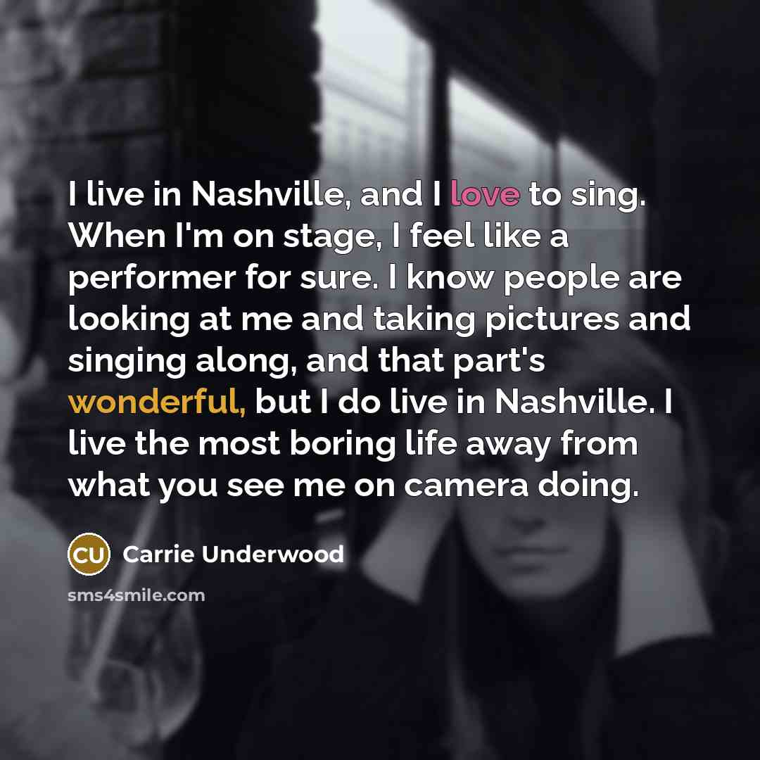 “I live in Nashville, and I love to sing. When…” quote by Carrie Underwood
