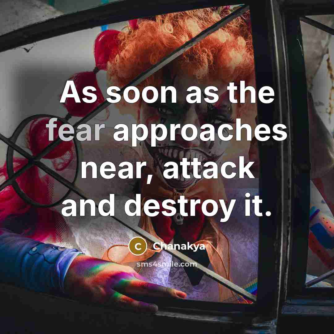 “As soon as the fear approaches near, attack and destroy…” quote by Chanakya