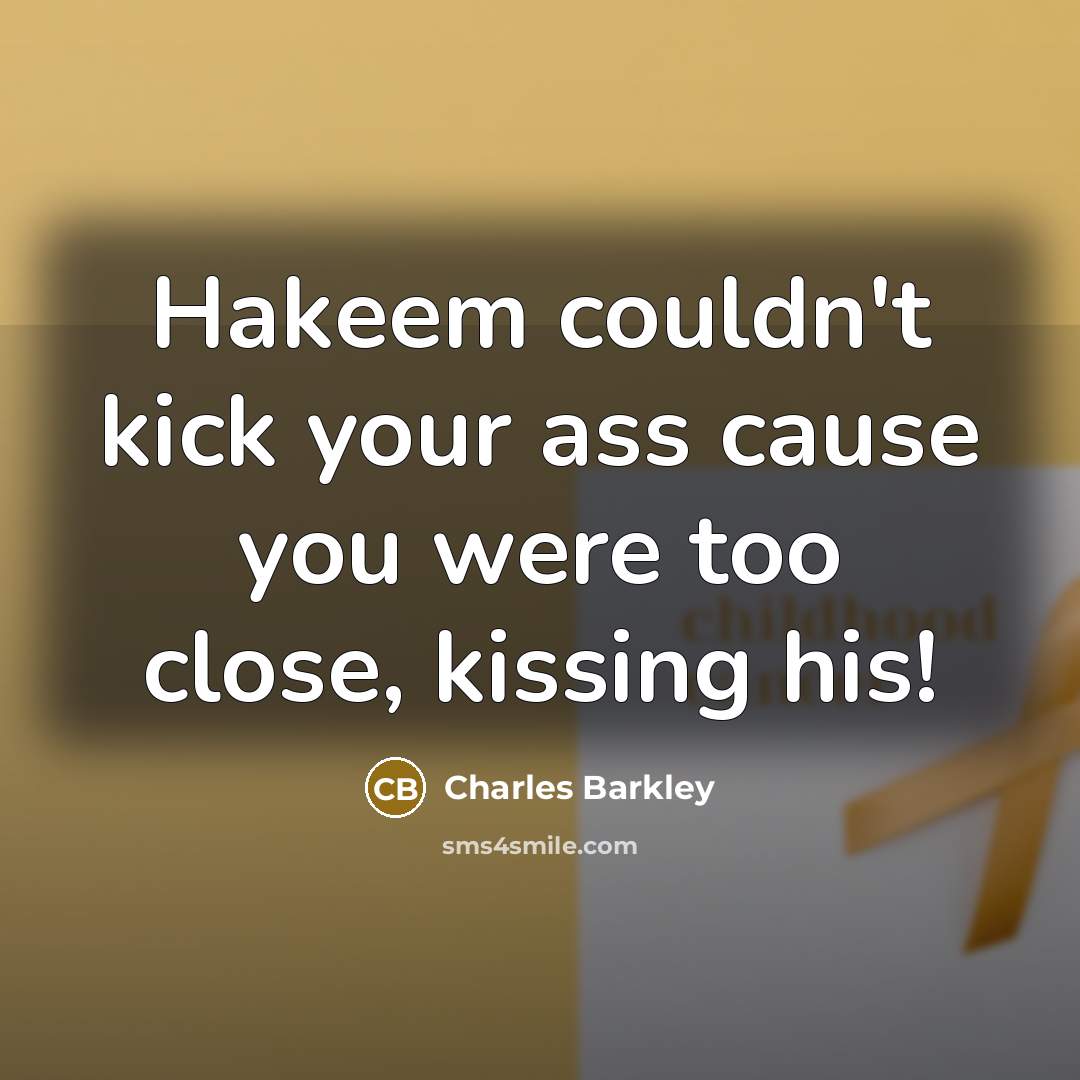 “Hakeem couldn't kick your ass cause you were too close,…” quote by Charles Barkley